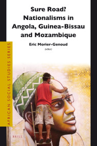 Sure Road? Nationalisms in Angola, Guinea-Bissau and Mozambique by Eric Morier-Genoud, 9789004222618