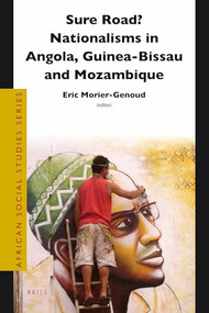 Sure Road? Nationalisms in Angola, Guinea-Bissau and Mozambique by Eric Morier-Genoud, 9789004222618