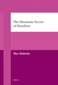 The Messianic Secret of Hasidism by Mor Altshuler, 9789004226722