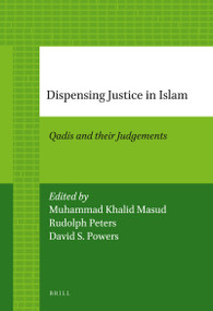 Dispensing Justice in Islam (Qadis and their Judgements) by Muhammad Khalid Masud, Rudolph Peters, David Powers, 9789004226838