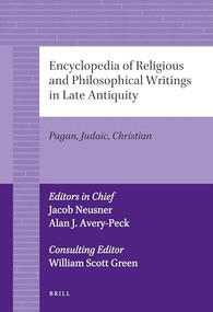 Encyclopedia of Religious and Philosophical Writings in Late Antiquity (Pagan, Judaic, Christian) by Jacob Neusner, Alan Avery-Peck, 9789004226869