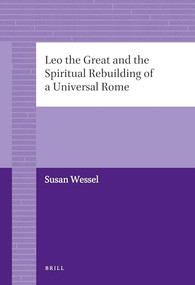 Leo the Great and the Spiritual Rebuilding of a Universal Rome by Susan Wessel, 9789004226876