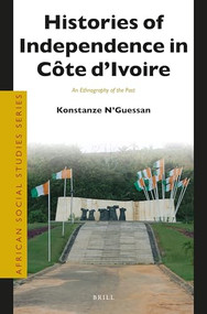 Histories of Independence in Côte d'Ivoire (An Ethnography of the Past) by Konstanze N'Guessan, 9789004227583