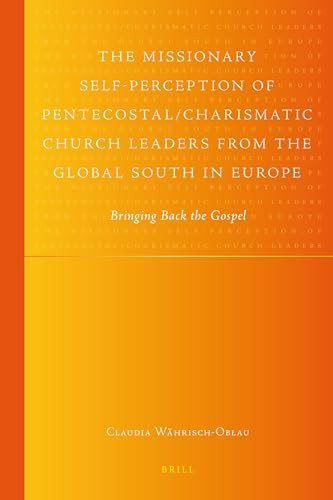 The Missionary Self-Perception of Pentecostal/Charismatic Church Leaders from the Global South in Europe (Bringing Back the Gospel) by Claudia Währisch-Oblau, 9789004228306