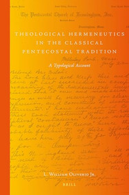 Theological Hermeneutics in the Classical Pentecostal Tradition (A Typological Account) by L. William Oliverio Jr., 9789004280175