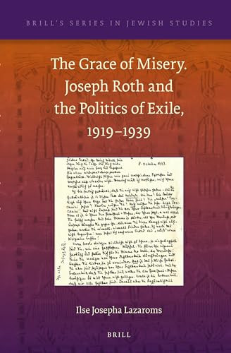 The Grace of Misery. Joseph Roth and the Politics of Exile, 1919-1939 by Ilse Josepha Lazaroms, 9789004234857