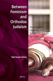 Between Feminism and Orthodox Judaism (paperback) (Resistance, Identity, and Religious Change in Israel) by Yael Israel-Cohen, 9789004305625