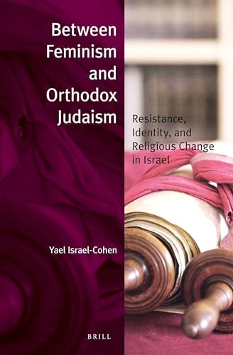 Between Feminism and Orthodox Judaism (paperback) (Resistance, Identity, and Religious Change in Israel) by Yael Israel-Cohen, 9789004305625