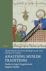 Analysing Muslim Traditions (Studies in Legal, Exegetical and Maghāzī Ḥadīth) by Harald Motzki, Nicolet Boekhoff-van der Voort, Sean W. Anthony, 9789004243385