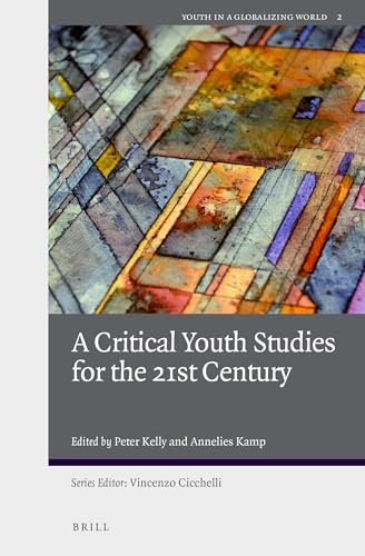 A Critical Youth Studies for the 21st Century by Peter Kelly, Annelies Kamp, 9789004446946