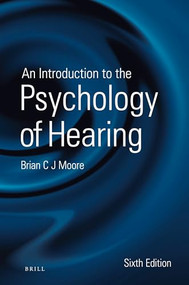 An Introduction to the Psychology of Hearing (Sixth Edition) by Brian Moore, 9789004252424