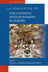 A Companion to the Catholic Enlightenment in Europe by Ulrich Lehner, Michael Printy, 9789004254732