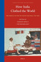 How India Clothed the World (The World of South Asian Textiles, 1500-1850) by Giorgio Riello, Tirthankar Roy, 9789004255319