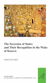 The Secession of States and Their Recognition in the Wake of Kosovo by John Dugard, 9789004257481