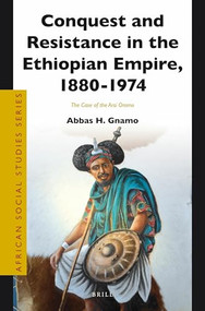 Conquest and Resistance in the Ethiopian Empire, 1880 - 1974 (The Case of the Arsi Oromo) by Abbas Gnamo, 9789004258136