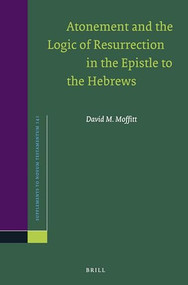 Atonement and the Logic of Resurrection in the Epistle to the Hebrews by David M. Moffitt, 9789004258181