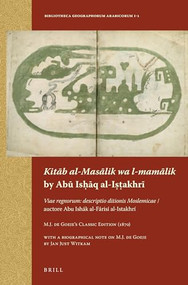 Kitāb al-Masālik wa l-mamālik by Abū Isḥāq al-Iṣṭakhrī (Arabic Edition) by M.J. de Goeje, 9789004258686