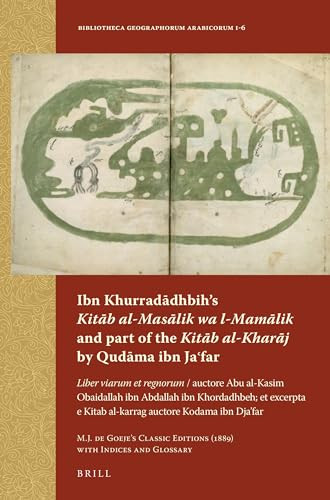 Ibn Khurradādhbih's Kitāb al-Masālik wa l-Mamālik and part of the Kitāb al-Kharāj by Qudāma ibn Jaʿfar (Arabic Edition) by M.J. de Goeje, 9789004258730