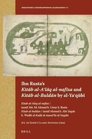 Ibn Rusta's Kitāb al-Aʿlāq al-nafisa and Kitāb al-Buldān by al-Yaʿqūbī (Arabic Edition) by M.J. de Goeje, 9789004258747