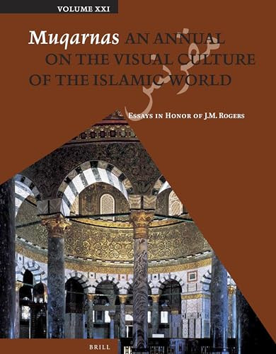 Muqarnas, Volume 21 (Essays in Honor of J.M. Rogers) by Gülru Necipoğlu, Doris Behrens-Abouseif, Anna Contadini, 9789004259423