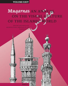 Muqarnas, Volume 24 (History and Ideology: Architectural Heritage of the "Lands of Rum") by Gülru Necipoğlu, 9789004259454