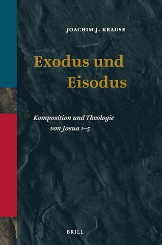 Exodus und Eisodus (Komposition und Theologie von Josua 1-5) (German Edition) by Joachim J. Krause, 9789004344273