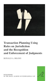 Transaction Planning Using Rules on Jurisdiction and the Recognition and Enforcement of Judgments by Ronald A. Brand, 9789004268104