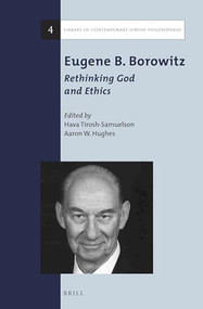 Eugene B. Borowitz: Rethinking God and Ethics by Eugene Borowitz, Aaron W. Hughes, Hava Tirosh-Samuelson, 9789004269989