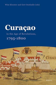 Curaçao in the Age of Revolutions, 1795-1800 by Wim Klooster, Geert Oostindie, 9789004273467