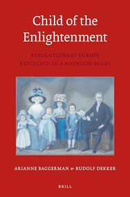Child of the Enlightenment (PB) (Revolutionary Europe Reflected in a Boyhood Diary) by Arianne Baggerman, Rudolf M. Dekker, 9789004273641