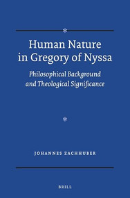 Human Nature in Gregory of Nyssa (Philosophical Background and Theological Significance) by Johannes Zachhuber, 9789004274181