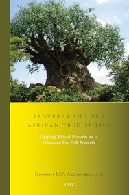 Proverbs and the African Tree of Life (Grafting Biblical Proverbs on to Ghanaian Eʋe Folk Proverbs) by Dorothy BEA Akoto-Abutiate, 9789004274402