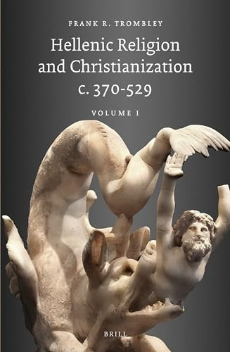Hellenic Religion and Christianization c. 370-529, Volume I by Frank Trombley, 9789004274792