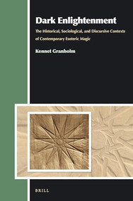 Dark Enlightenment (The Historical, Sociological, and Discursive Contexts of Contemporary Esoteric Magic) by Kennet Granholm, 9789004336933