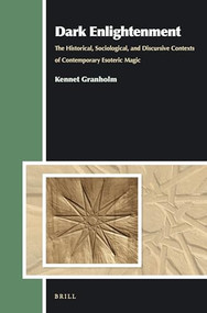Dark Enlightenment (The Historical, Sociological, and Discursive Contexts of Contemporary Esoteric Magic) by Kennet Granholm, 9789004336933
