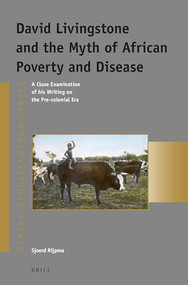 David Livingstone and the Myth of African Poverty and Disease (A Close Examination of his Writing on the Pre-colonial Era) by Sjoerd Rijpma, 9789004277830