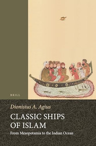Classic Ships of Islam (From Mesopotamia to the Indian Ocean) by Dionysius A Agius, 9789004277854