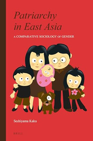 Patriarchy in East Asia (A Comparative Sociology of Gender) by Kaku Sechiyama, 9789004281981