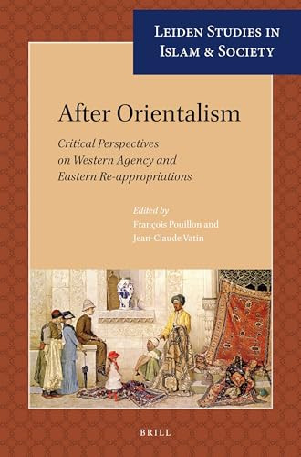 After Orientalism (Critical Perspectives on Western Agency and Eastern Re-appropriations) by François Pouillion, Jean-Claude Vatin, 9789004282520