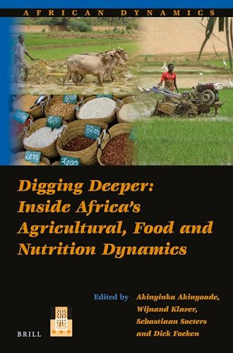 Digging Deeper: Inside Africa's Agricultural, Food and Nutrition Dynamics by Akinyinka Akinyoade, Wijnand Klaver, Sebastiaan Soeters, Dick Foeken, 9789004282681