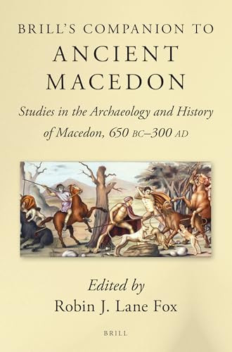 Brill's Companion to Ancient Macedon (Studies in the Archaeology and History of Macedon, 650 BC - 300 AD) by Robin J. Lane Fox, 9789004282858
