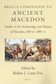 Brill's Companion to Ancient Macedon (Studies in the Archaeology and History of Macedon, 650 BC - 300 AD) by Robin J. Lane Fox, 9789004282858