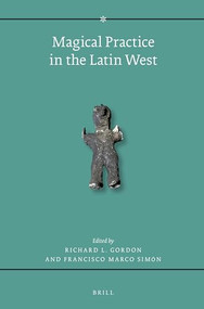 Magical Practice in the Latin West (Papers from the International Conference held at the University of Zaragoza, 30 Sept. - 1st Oct. 2005) by Richard L. Gordon, Simón Marco, 9789004283183