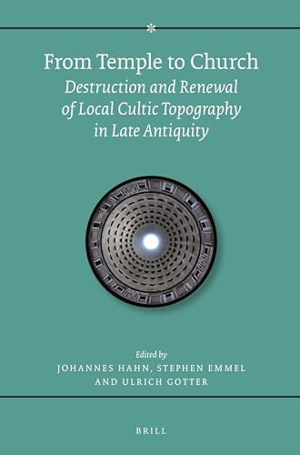 From Temple to Church (Destruction and Renewal of Local Cultic Topography in Late Antiquity) by Johannes Hahn, Ulrich Gotter, Stephen Emmel, 9789004283220