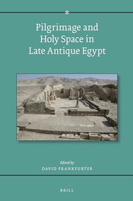 Pilgrimage and Holy Space in Late Antique Egypt by David Frankfurter, 9789004283251