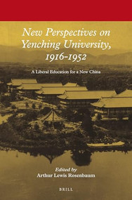 New Perspectives on Yenching University, 1916-1952 (A Liberal Education for a New China) by Arthur Lewis Rosenbaum, 9789004285231