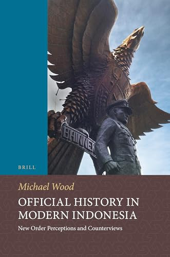 Official History in Modern Indonesia (New Order Perceptions and Counterviews) by Michael Wood, 9789004287976