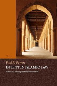 Intent in Islamic Law (Motive and Meaning in Medieval Sunnī Fiqh) by Paul Powers, 9789004290457