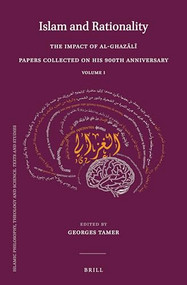 Islam and Rationality (The Impact of al-Ghazālī. Papers Collected on His 900th Anniversary. Vol. 1) by Georges Tamer, 9789004513310