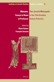 Warsaw. The Jewish Metropolis (Essays in Honor of the 75th Birthday of Professor Antony Polonsky) by Glenn Dynner, François Guesnet, 9789004328426